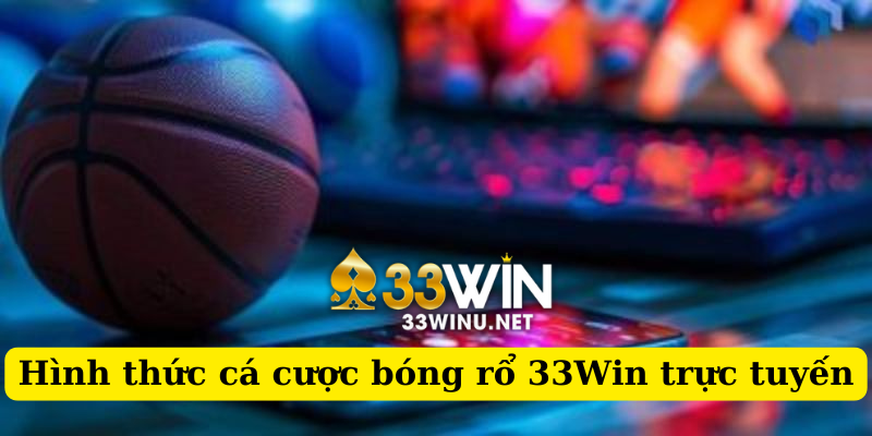 Giới thiệu về hình thức cá cược bóng rổ 33Win trực tuyến