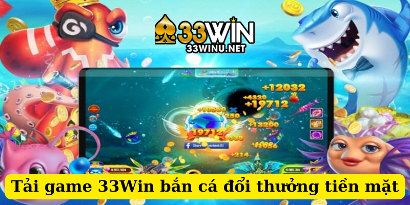 Tải game 33Win bắn cá đổi thưởng tiền mặt cho điện thoại